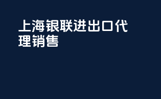 上海银联进出口代理销售