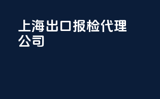 上海出口报检代理公司