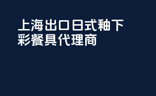 上海出口日式釉下彩餐具代理商