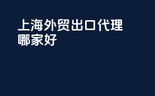 上海外贸出口代理哪家好