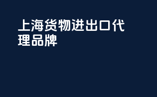 上海货物进出口代理品牌