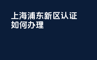 上海浦东新区3c认证如何办理