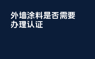 外墙涂料是否需要办理3c认证