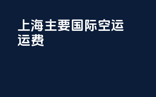 上海主要国际空运运费