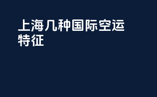 上海几种国际空运特征