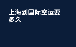上海到国际空运要多久