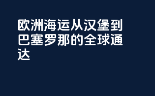 欧洲海运：从汉堡到巴塞罗那的全球通达