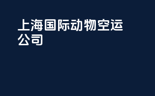 上海国际动物空运公司