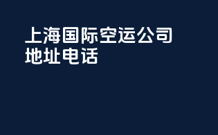 上海国际空运公司地址电话