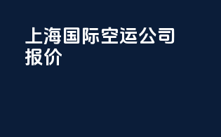上海国际空运公司报价