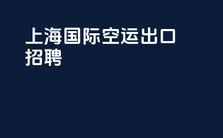 上海国际空运出口招聘