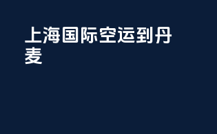 上海国际空运到丹麦