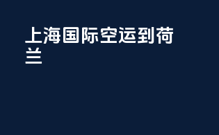 上海国际空运到荷兰