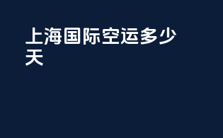 上海国际空运多少天