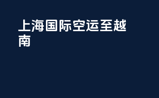 上海国际空运至越南