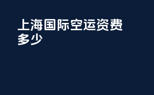 上海国际空运资费多少