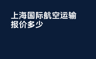 上海国际航空运输报价多少