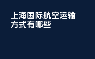 上海国际航空运输方式有哪些