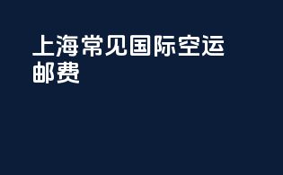 上海常见国际空运邮费