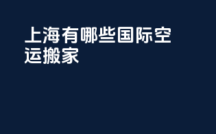 上海有哪些国际空运搬家