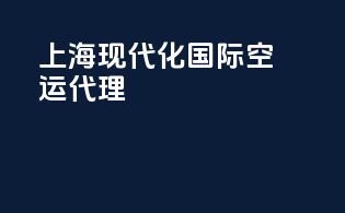 上海现代化国际空运代理