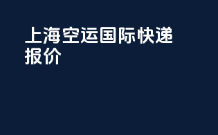 上海空运国际快递报价