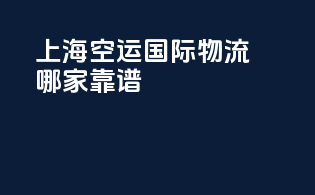 上海空运国际物流哪家靠谱