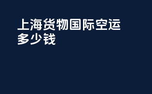 上海货物国际空运多少钱