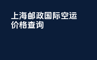 上海邮政国际空运价格查询