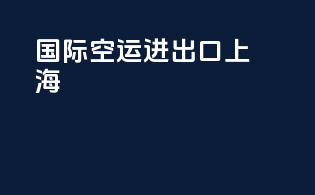 国际空运进出口上海