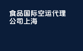 食品国际空运代理公司上海