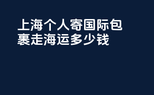 上海个人寄国际包裹走海运多少钱