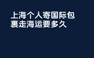 上海个人寄国际包裹走海运要多久