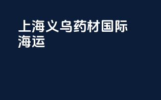 上海义乌药材国际海运