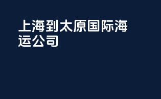 上海到太原国际海运公司