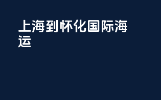 上海到怀化国际海运