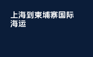 上海到柬埔寨国际海运