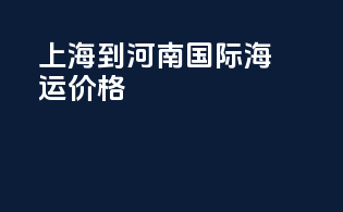 上海到河南国际海运价格