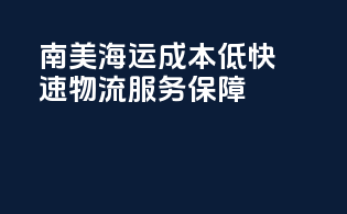 南美海运成本低，快速物流服务保障