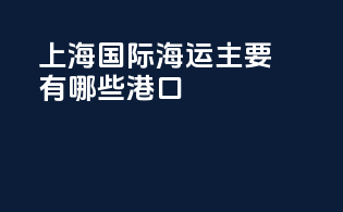 上海国际海运主要有哪些港口