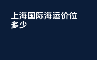 上海国际海运价位多少
