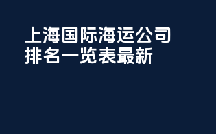 上海国际海运公司排名一览表最新